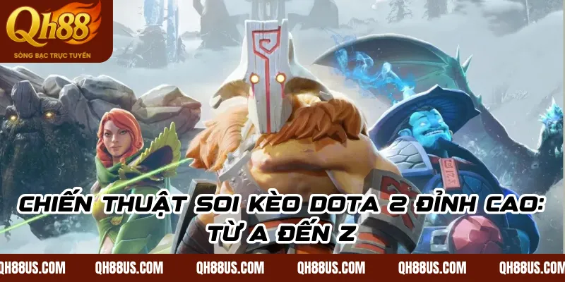 Chiến thuật soi kèo Dota 2 đỉnh cao: Từ A đến Z