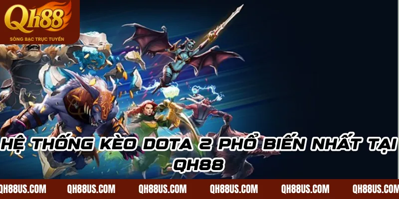 Hệ thống kèo Dota 2 phổ biến nhất tại QH88